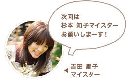 吉田 順子マイスター:次回は杉本 知子マイスターお願いしまーす!