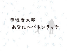 田辺晋太郎 あなたへバトンタッチ 番組紹介